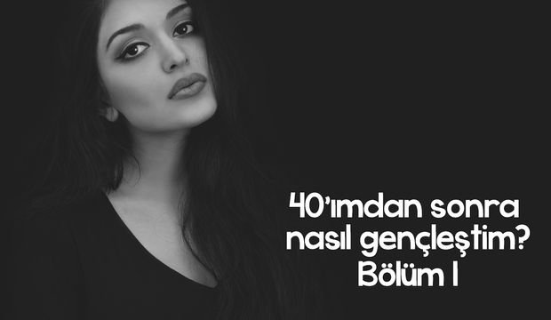 40’ımdan sonra nasıl gençleştim?-1