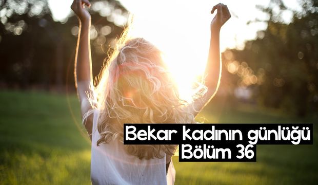 Bekar kadının günlüğü – 36