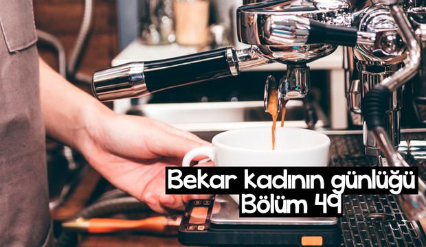 Bekar kadının günlüğü – 49