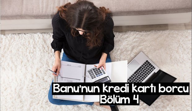 Banu’nun kredi kartı borcu - 4. bölüm
