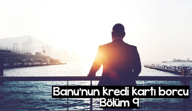 Banu’nun kredi kartı borcu – 9. bölüm