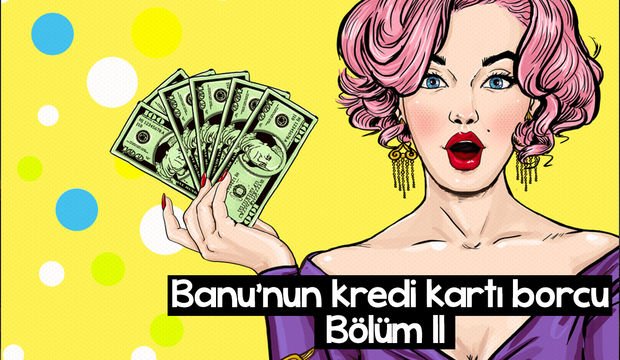 Banu’nun kredi kartı borcu – 11. bölüm