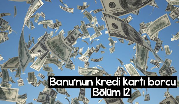 Banu’nun kredi kartı borcu – 12. bölüm