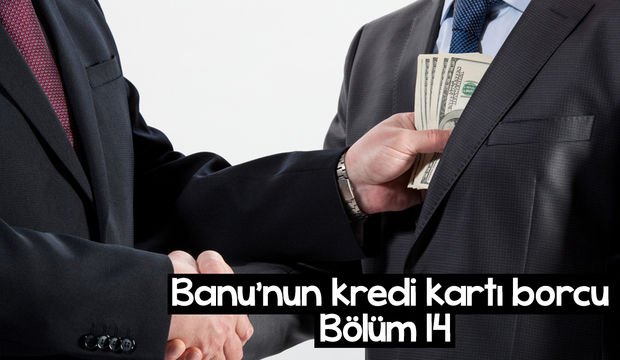 Banu’nun kredi kartı borcu – 14. bölüm