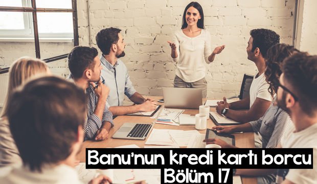 Banu’nun kredi kartı borcu – 17. bölüm