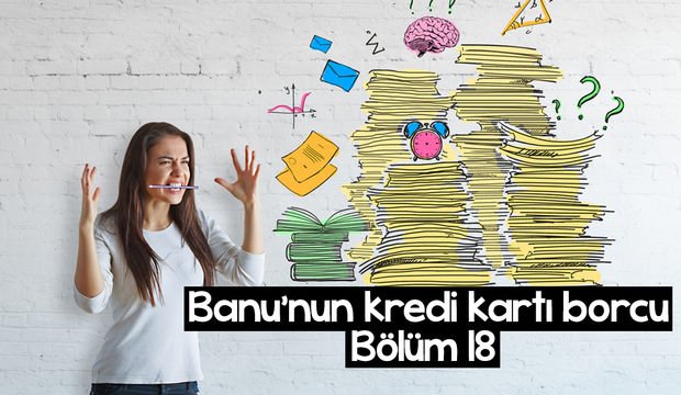 Banu’nun kredi kartı borcu – 18. bölüm
