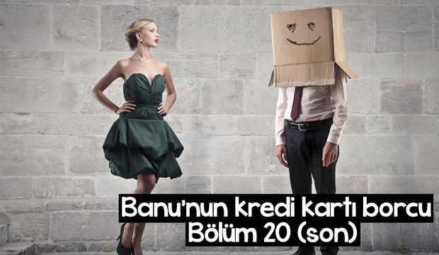Banu’nun kredi kartı borcu – 20. ve son bölüm