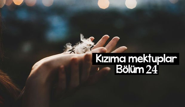 Kızıma Mektuplar-24