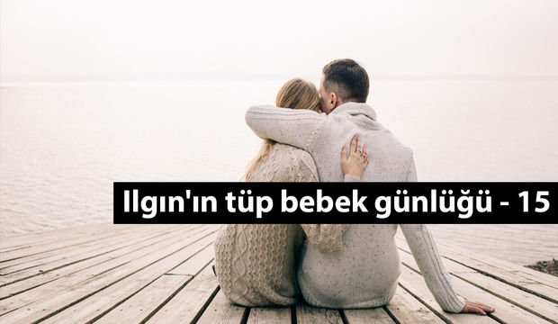 Ilgın'ın tüp bebek günlüğü - 15