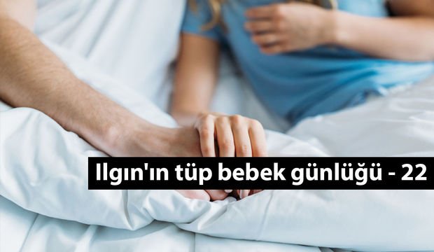 Ilgın'ın tüp bebek günlüğü - 22