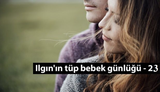 Ilgın'ın tüp bebek günlüğü - 23