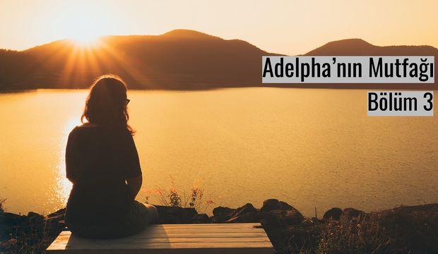 Adelpha’nın Mutfağı - Bölüm 3