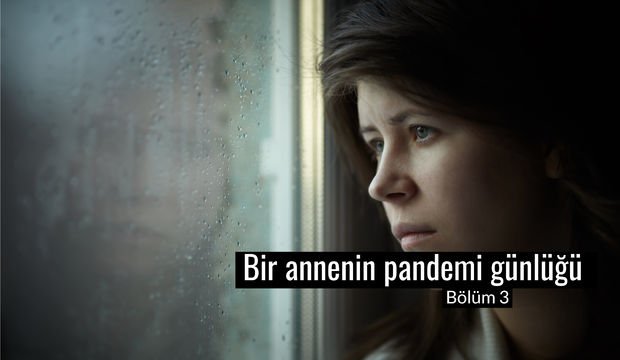 Bir annenin pandemi günlüğü - 3