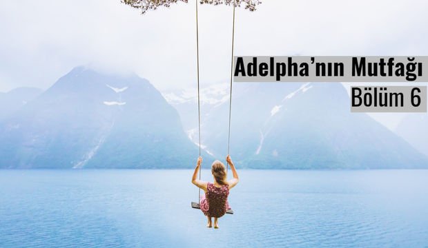 Adelpha’nın Mutfağı - Bölüm 6