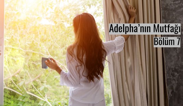 Adelpha’nın Mutfağı - Bölüm 7