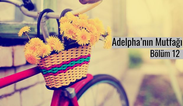 Adelpha’nın Mutfağı - Bölüm 12
