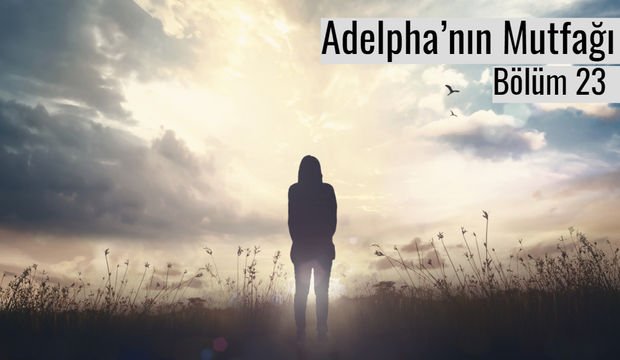 Adelpha’nın Mutfağı - Bölüm 23